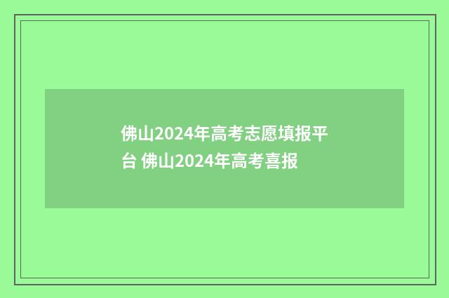佛山2024年高考志愿填报平台 佛山2024年高考喜报
