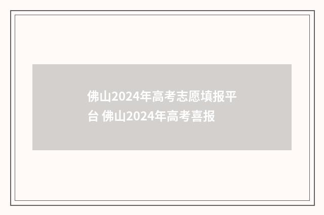 佛山2024年高考志愿填报平台 佛山2024年高考喜报