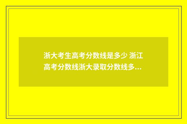 浙大考生高考分数线是多少 浙江高考分数线浙大录取分数线多少