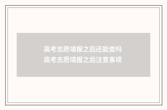 高考志愿填报之后还能查吗 高考志愿填报之后注意事项