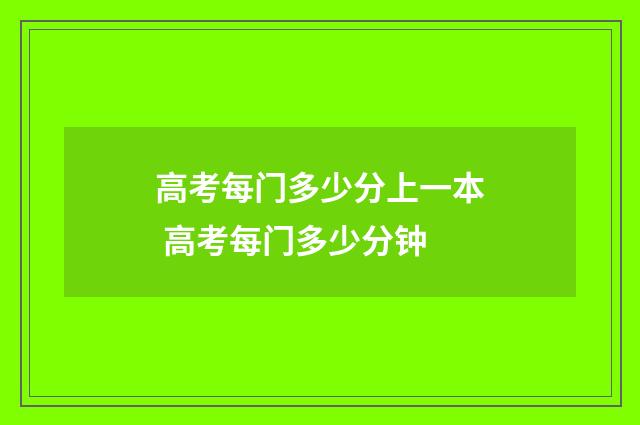 高考每门多少分上一本 高考每门多少分钟