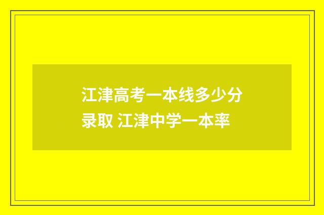 江津高考一本线多少分录取 江津中学一本率