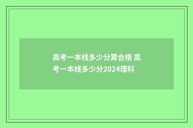 高考一本线多少分算合格 高考一本线多少分2024理科