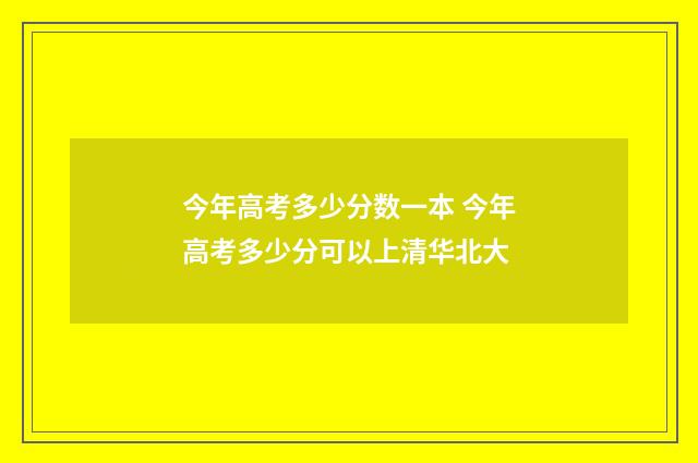 今年高考多少分数一本 今年高考多少分可以上清华北大