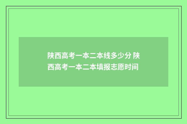陕西高考一本二本线多少分 陕西高考一本二本填报志愿时间