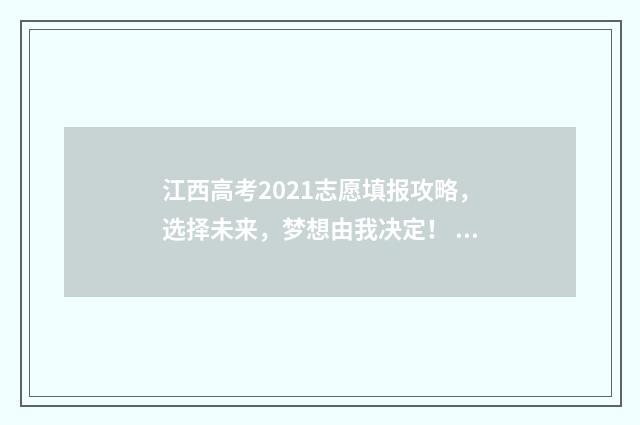 江西高考2021志愿填报攻略，选择未来，梦想由我决定！ 江西2021高考成绩喜报