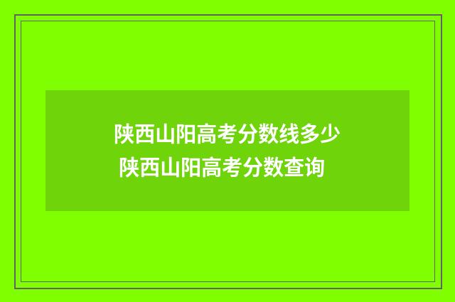 陕西山阳高考分数线多少 陕西山阳高考分数查询