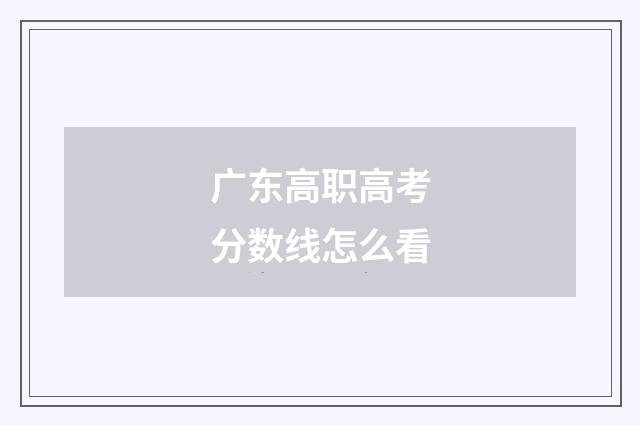 广东高职高考分数线怎么看