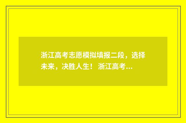浙江高考志愿模拟填报二段，选择未来，决胜人生！ 浙江高考志愿模板