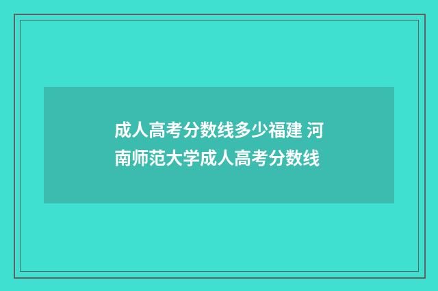 成人高考分数线多少福建 河南师范大学成人高考分数线