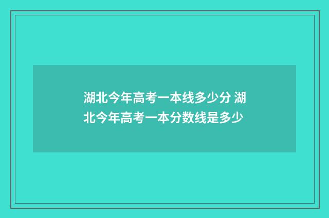 湖北今年高考一本线多少分 湖北今年高考一本分数线是多少