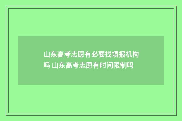 山东高考志愿有必要找填报机构吗 山东高考志愿有时间限制吗