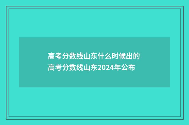 高考分数线山东什么时候出的 高考分数线山东2024年公布