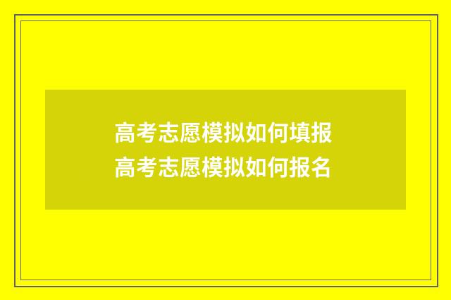 高考志愿模拟如何填报 高考志愿模拟如何报名