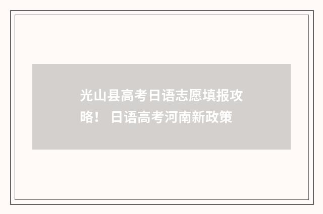 光山县高考日语志愿填报攻略！ 日语高考河南新政策