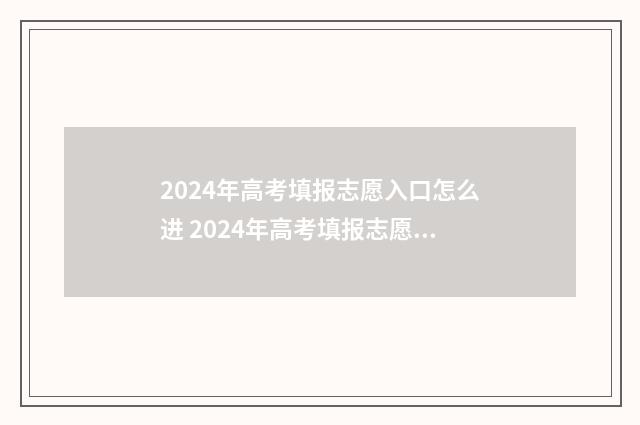 2024年高考填报志愿入口怎么进 2024年高考填报志愿是平行志愿吗