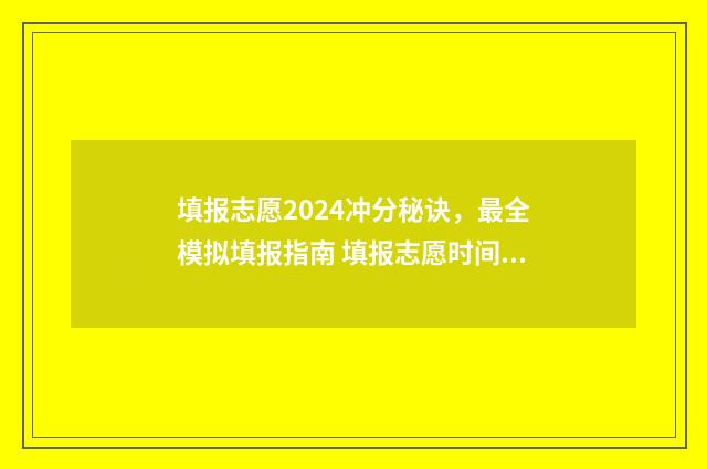 填报志愿2024冲分秘诀，最全模拟填报指南 填报志愿时间 今年