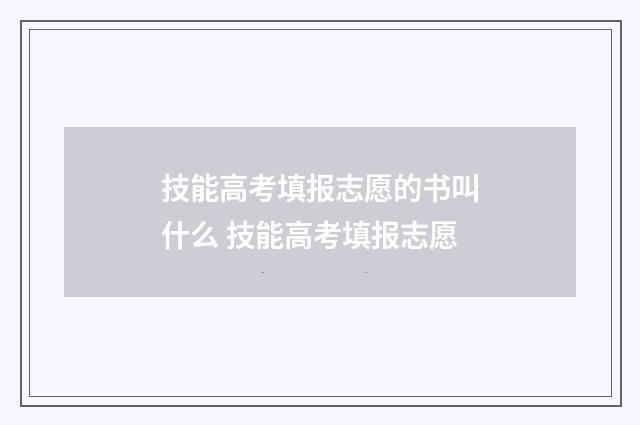 技能高考填报志愿的书叫什么 技能高考填报志愿