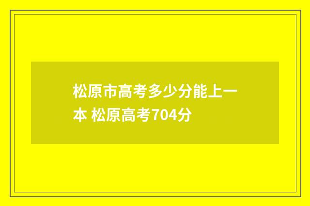 松原市高考多少分能上一本 松原高考704分