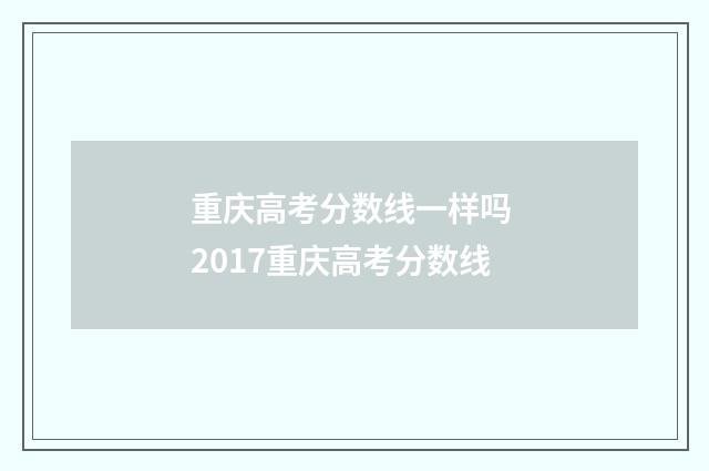 重庆高考分数线一样吗 2017重庆高考分数线