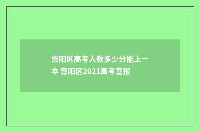 惠阳区高考人数多少分能上一本 惠阳区2021高考喜报