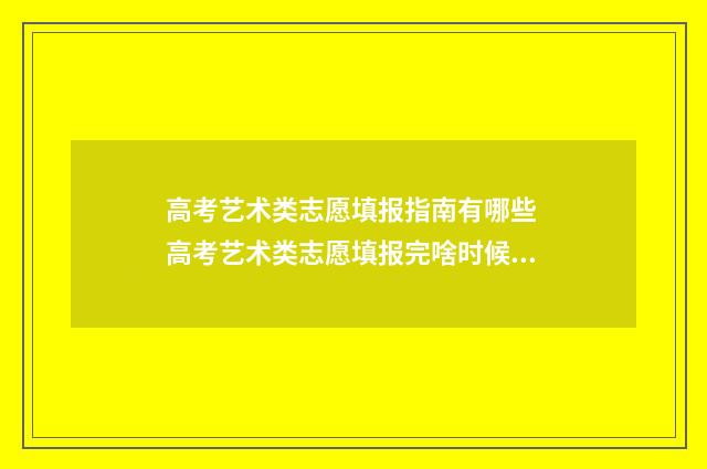 高考艺术类志愿填报指南有哪些 高考艺术类志愿填报完啥时候能出结果