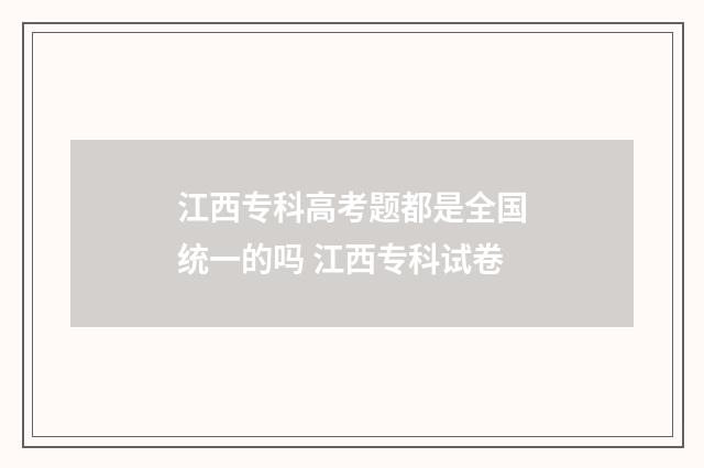 江西专科高考题都是全国统一的吗 江西专科试卷