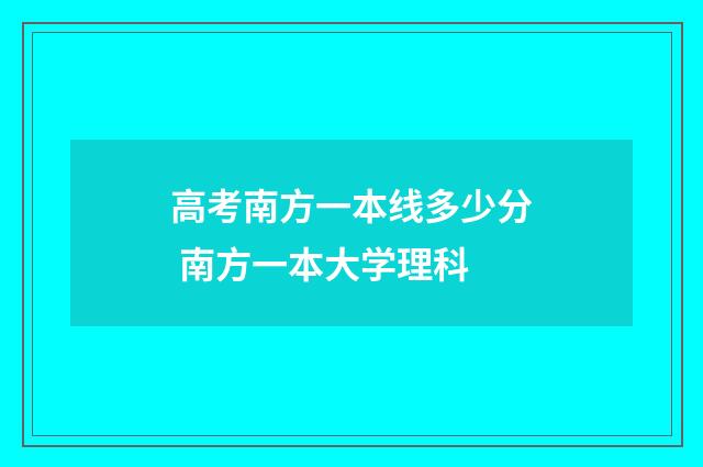 高考南方一本线多少分 南方一本大学理科