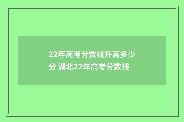 22年高考分数线升高多少分 湖北22年高考分数线