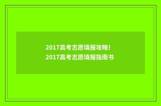 2017高考志愿填报攻略! 2017高考志愿填报指南书