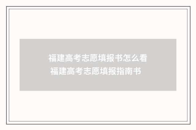 福建高考志愿填报书怎么看 福建高考志愿填报指南书