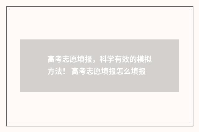 高考志愿填报，科学有效的模拟方法！ 高考志愿填报怎么填报