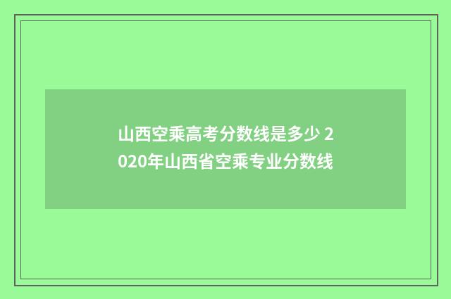 山西空乘高考分数线是多少 2020年山西省空乘专业分数线