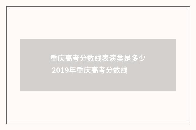 重庆高考分数线表演类是多少 2019年重庆高考分数线