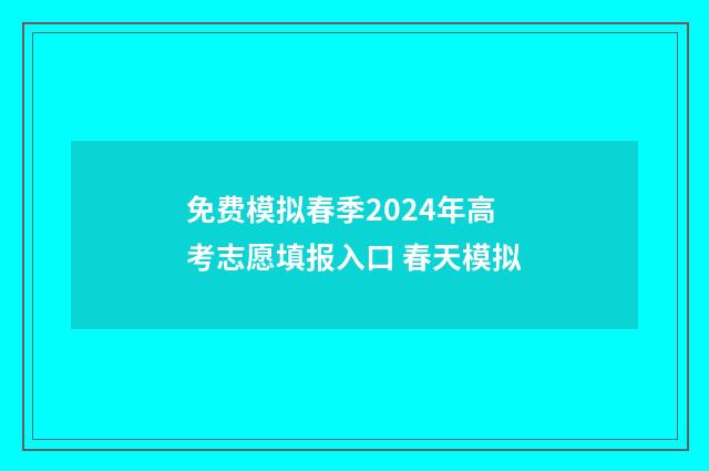 免费模拟春季2024年高考志愿填报入口 春天模拟