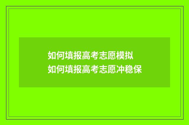 如何填报高考志愿模拟 如何填报高考志愿冲稳保