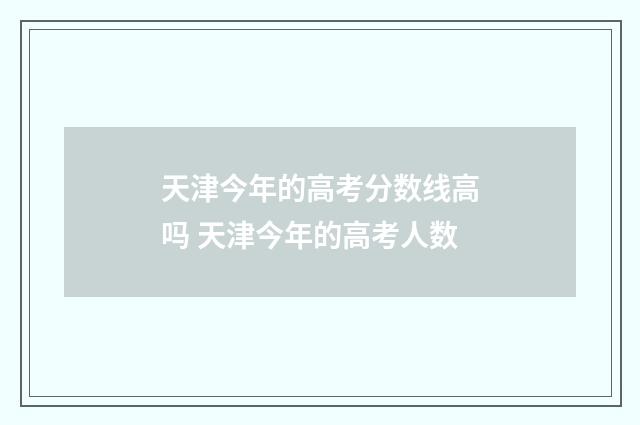 天津今年的高考分数线高吗 天津今年的高考人数