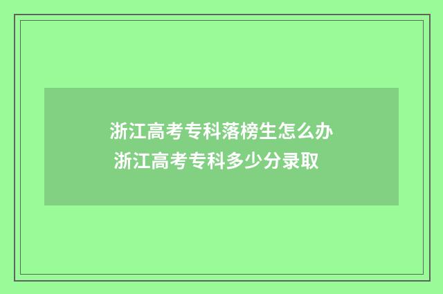 浙江高考专科落榜生怎么办 浙江高考专科多少分录取