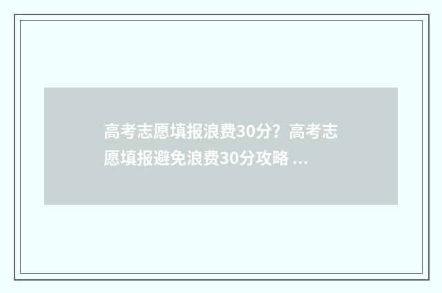 高考志愿填报浪费30分?高考志愿填报避免浪费30分攻略 髙考志愿填报