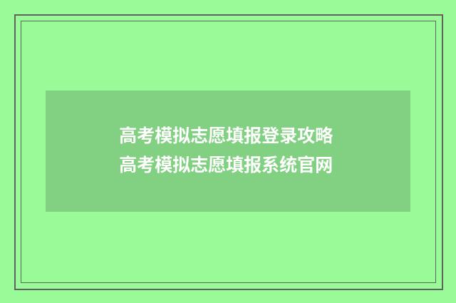 高考模拟志愿填报登录攻略 高考模拟志愿填报系统官网
