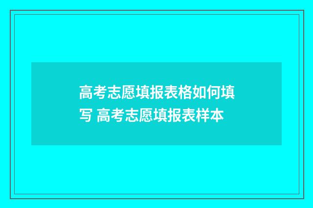 高考志愿填报表格如何填写 高考志愿填报表样本