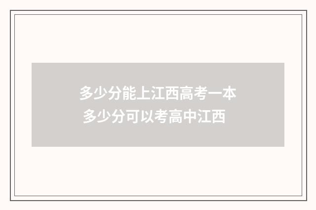 多少分能上江西高考一本 多少分可以考高中江西