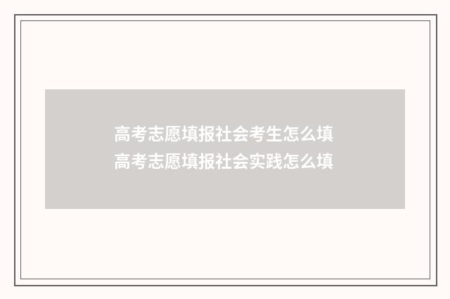 高考志愿填报社会考生怎么填 高考志愿填报社会实践怎么填
