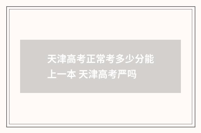 天津高考正常考多少分能上一本 天津高考严吗