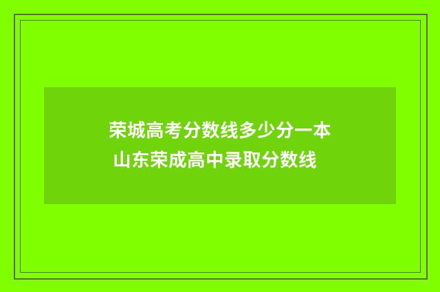 荣城高考分数线多少分一本 山东荣成高中录取分数线