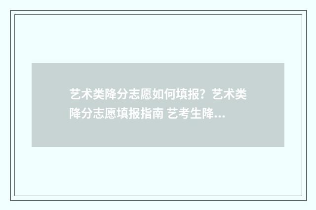 艺术类降分志愿如何填报？艺术类降分志愿填报指南 艺考生降分录取