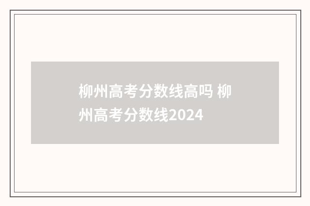 柳州高考分数线高吗 柳州高考分数线2024