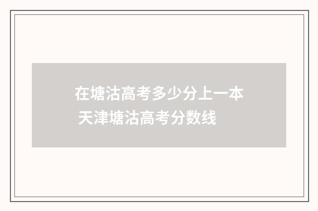 在塘沽高考多少分上一本 天津塘沽高考分数线
