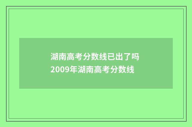 湖南高考分数线已出了吗 2009年湖南高考分数线
