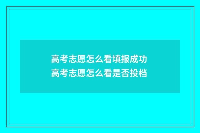 高考志愿怎么看填报成功 高考志愿怎么看是否投档